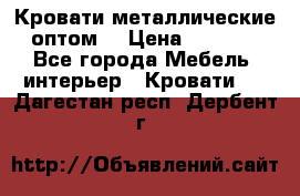 Кровати металлические оптом. › Цена ­ 2 200 - Все города Мебель, интерьер » Кровати   . Дагестан респ.,Дербент г.